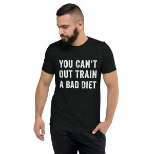 You Can’t Out Train A Bad Diet Tee