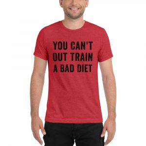 You Can’t Out Train A Bad Diet Tee v2